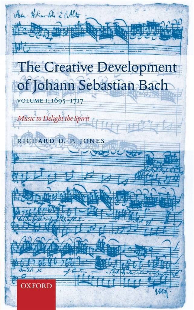 The Creative Development of Bach V 1: 1695-1717 : Music to Delight the Spirit