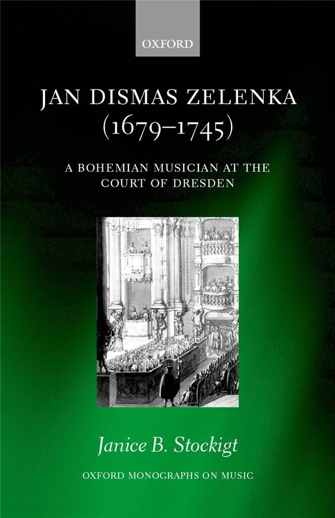 Jan Dismas Zelenka (1679-1745) : A Bohemian Musician at the Court of Dresden