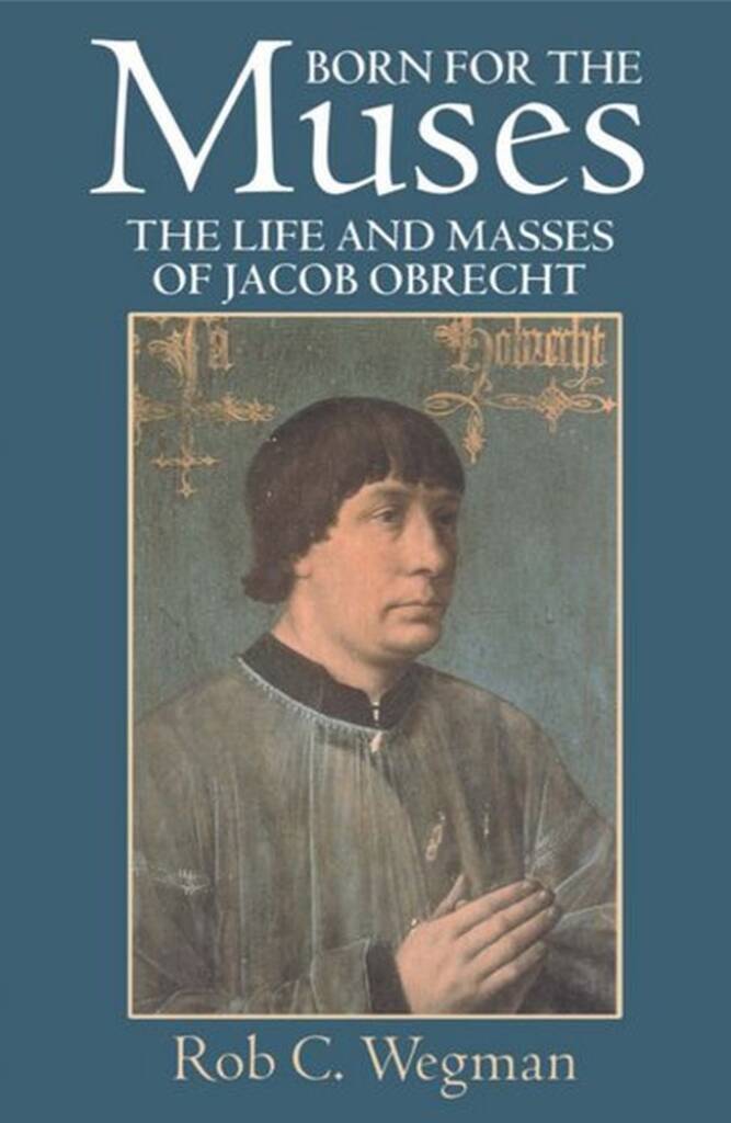 Born For The Muses : The Life and Masses Of Jacob Obrecht