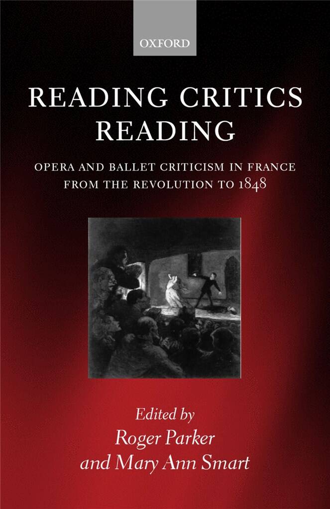 Reading Critics : Reading Opera and Ballet Criticism in France from the Revolution to 1848