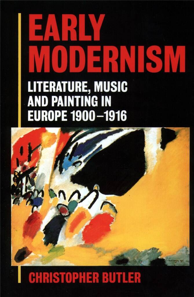 Early Modernism : Literature, Music, and Painting in Europe 1900-1916