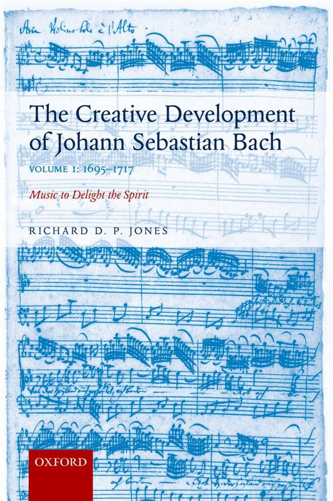 Creative Development of Johann Sebastian Bach V 1 : 1695-1717 Music to Delight the Spirit