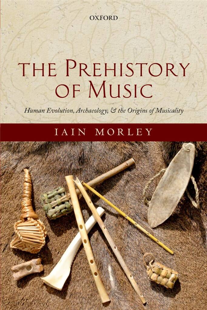 The Prehistory of Music : Human Evolution, Archaeology, and the Origins of Musicality