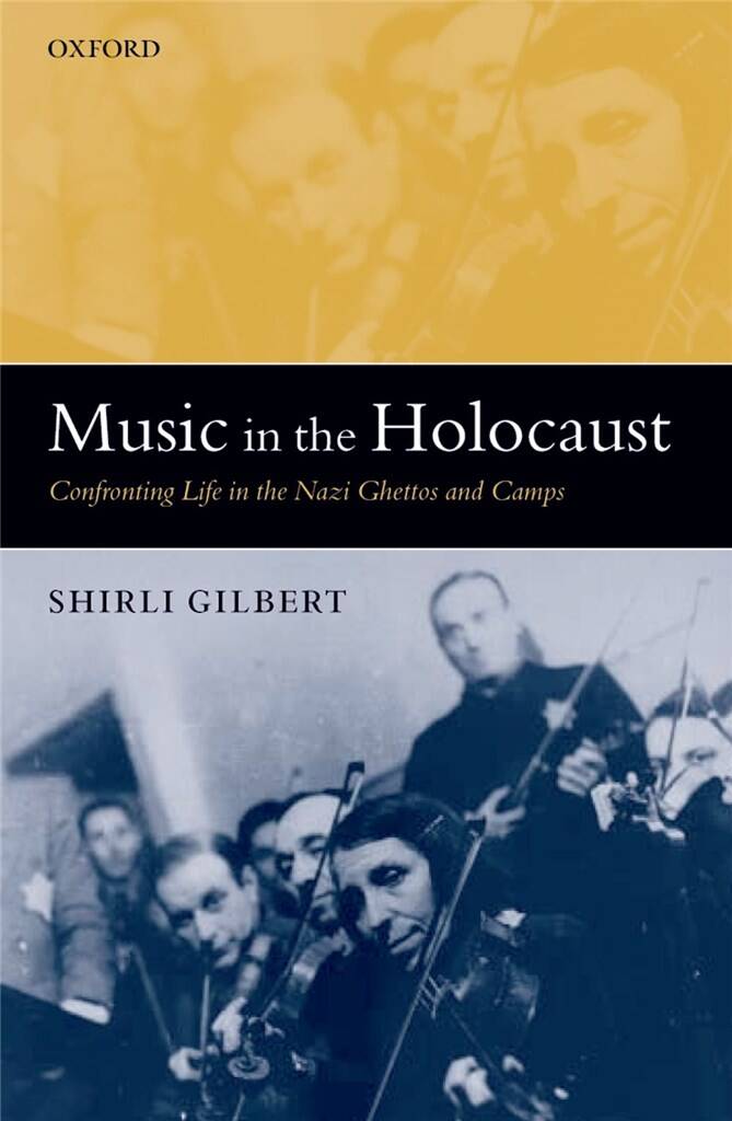 Music in the Holocaust : Confronting Life in the Nazi Ghettos and Camps
