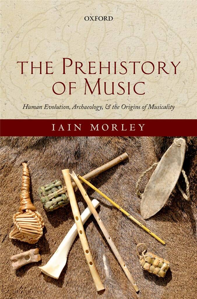 The Prehistory of Music : Human Evolution, Archaeology, and the Origins of Musicality