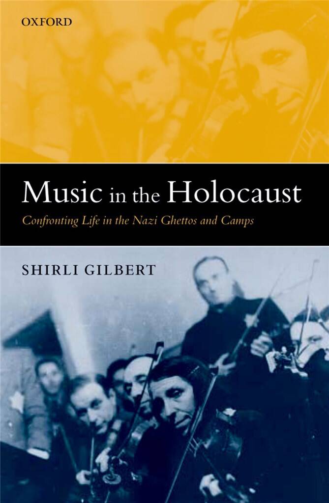 Music in the Holocaust : Confronting Life in the Nazi Ghettos and Camps