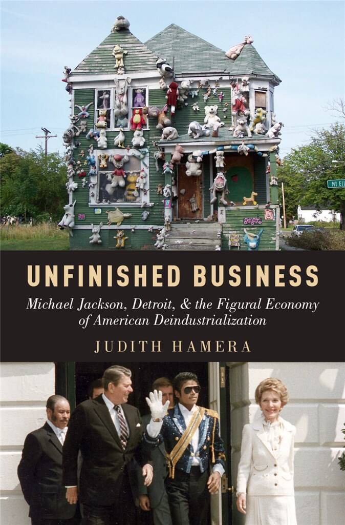 Unfinished Business : Michael Jackson, Detroit, and the Figural Economy of American Deindustrialization