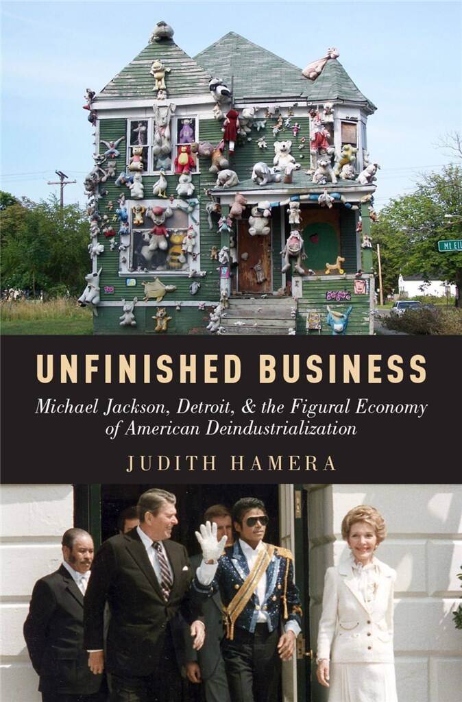Unfinished Business : Michael Jackson, Detroit, and the Figural Economy of American Deindustrialization
