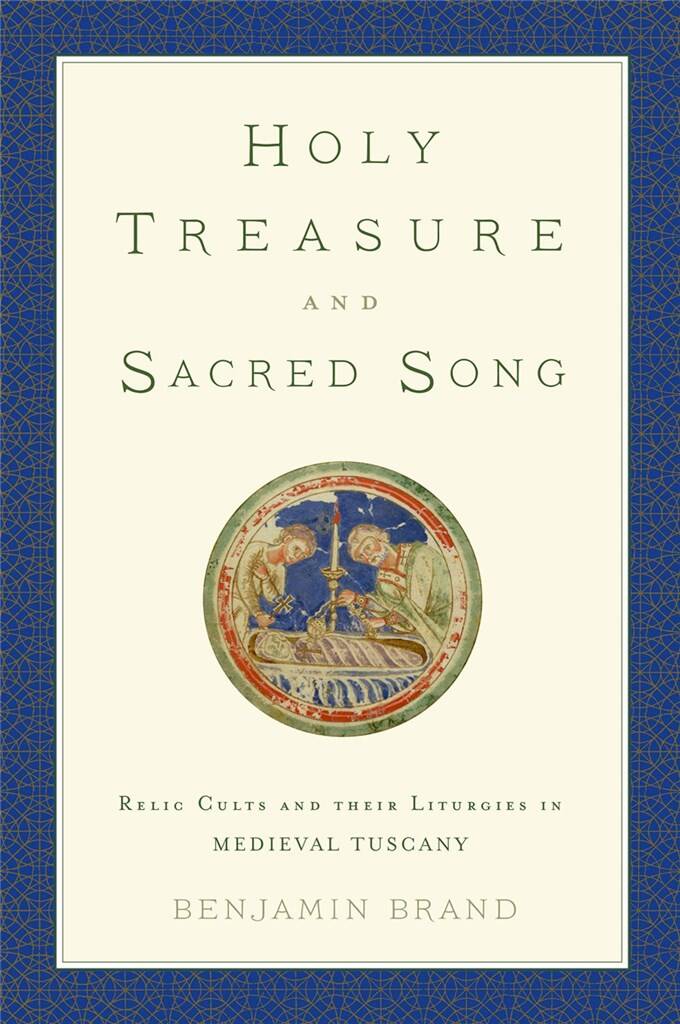 Holy Treasure and Sacred Song : Relic Cults and their Liturgies in Medieval Tuscany