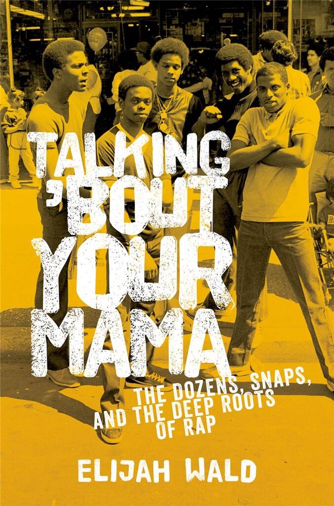 Talking 'Bout Your Mama : The Dozens, Snaps, and the Deep Roots of Rap