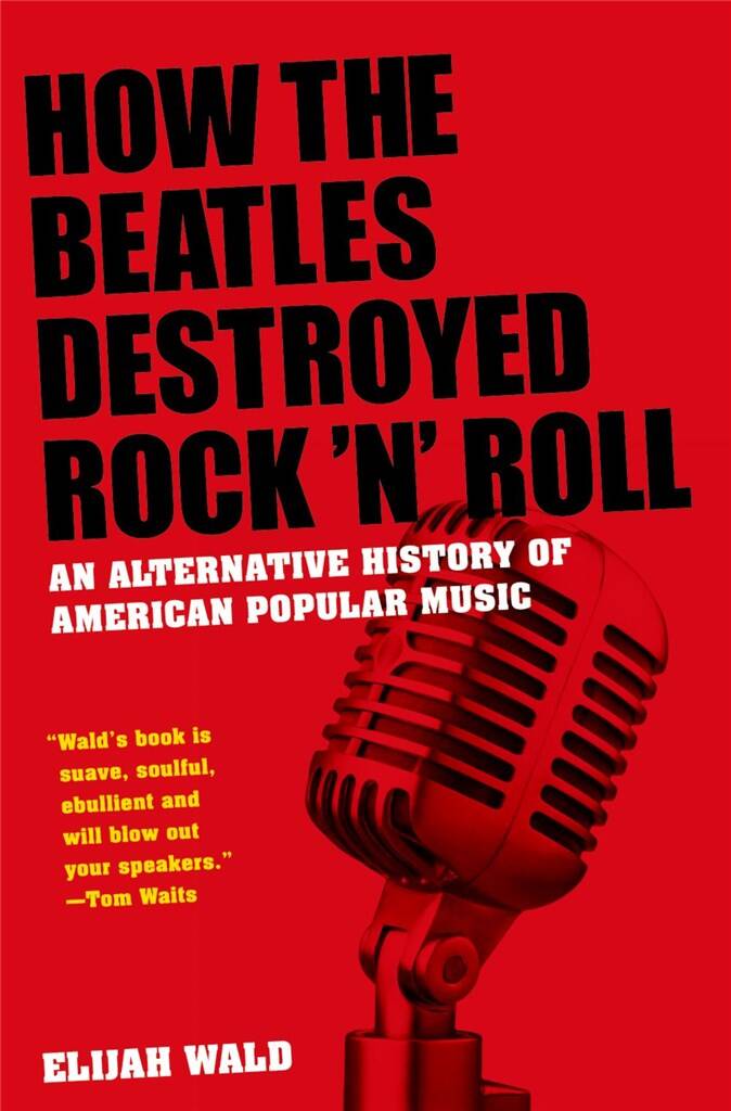 How The Beatles Destroyed Rock 'n' Roll : An Alternative History of American Popular Music
