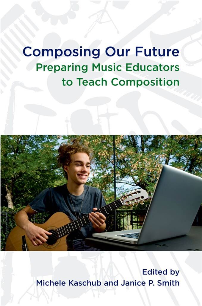 Composing our Future : Preparing Music Educators to Teach Composition