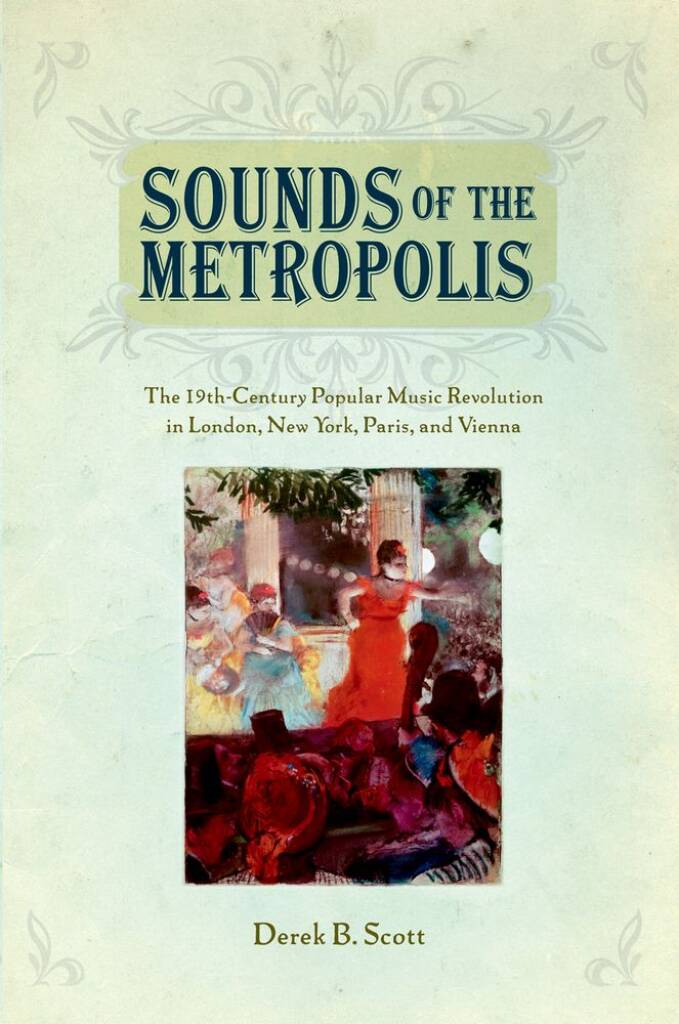 Sounds Of The Metropolis : The 19Th Century Popular Music Revolution In London, New York, Paris, and Vienna
