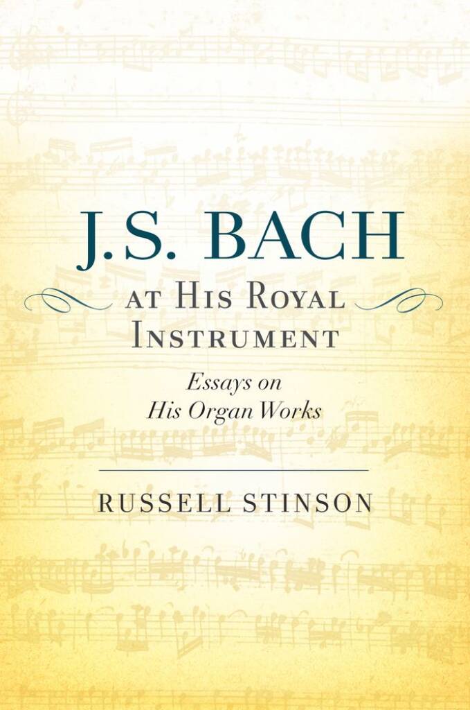 J. S. Bach At His Royal Instrument : Essays On His Organ Works