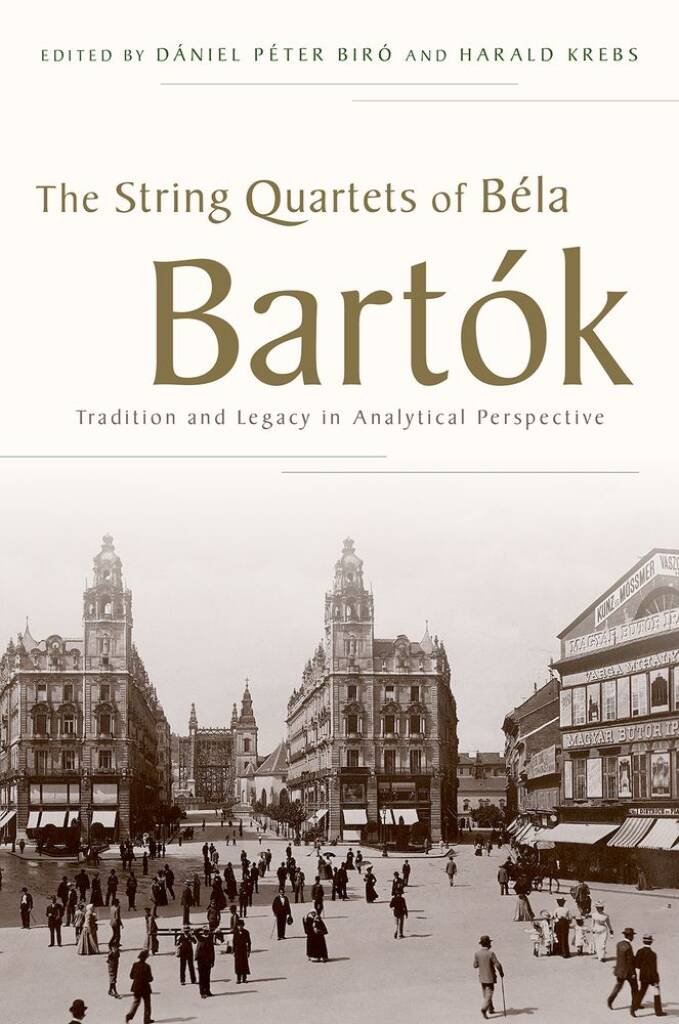 The String Quartets of Bela Bartok : Tradition and Legacy in Analytical Perspective