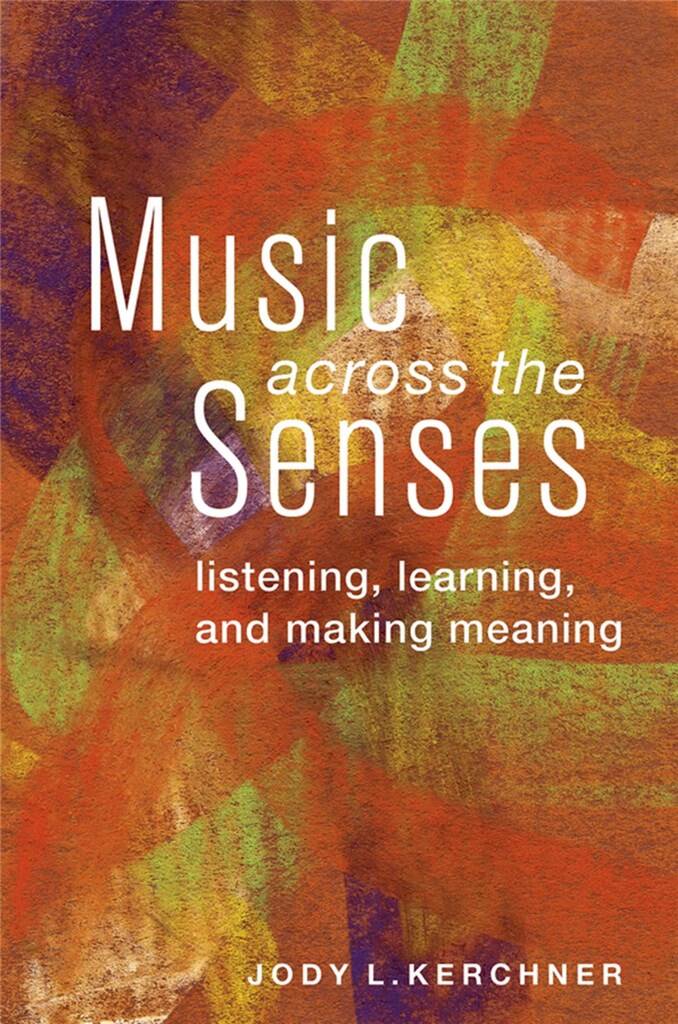 Music Across the Senses : Listening, Learning, and Making Meaning
