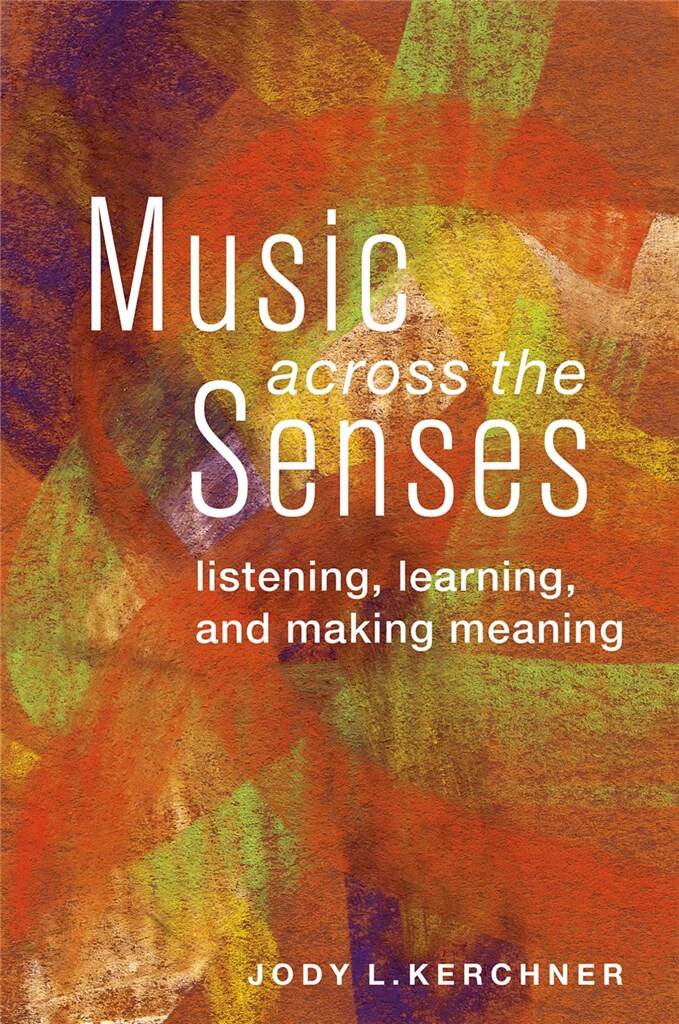 Music Across the Senses : Listening, Learning, and Making Meaning