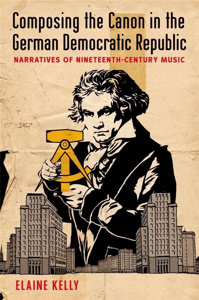 Composing Canon in the German Democratic Republic : Narratives of Nineteenth-Century Music