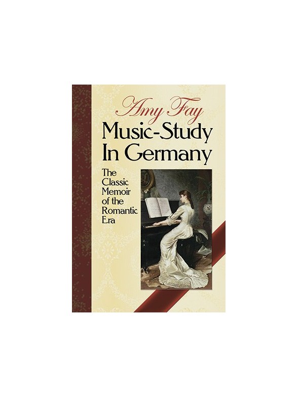 Amy Fay: Music-Study In Germany - The Classic Memoir Of The Romantic Era