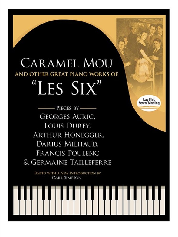 Caramel Mou And Other Great Piano Works Of "Les Six": Pieces By Auric, Durey, Honegger, Milhaud, Poulenc And Tailleferre