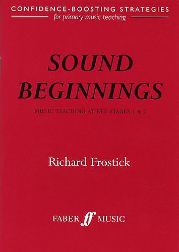 Richard Frostick: Sound Beginnings - Music Teaching KS1 And KS2