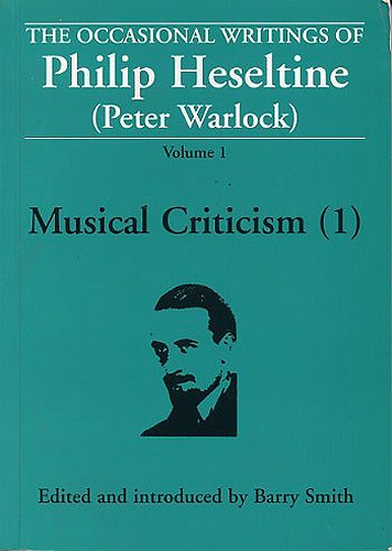 The Occasional Writings Of Philip Heseltine (Peter Warlock): Volume 1 Musical Criticism (1)