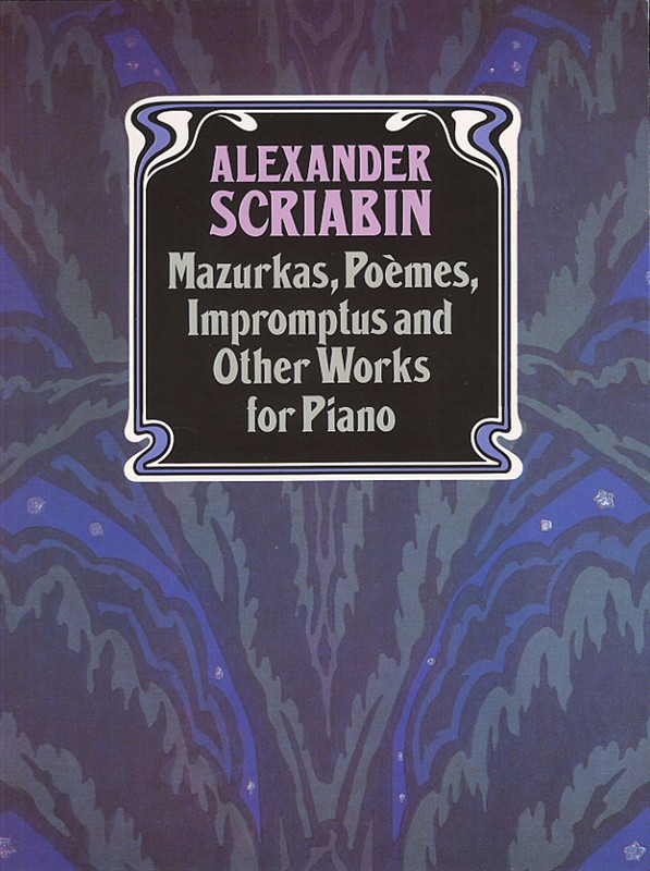 Alexander Scriabin: Mazurkas, Poemes, Impromptus And Other Pieces For Piano