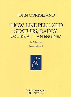 John Corigliano: How Like Pellucid Statues, Daddy. Or Like A... An Engine