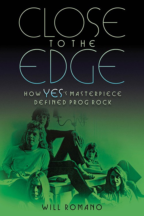 Will Romano: Close To The Edge - How Yes's Masterpiece Defined Prog Rock