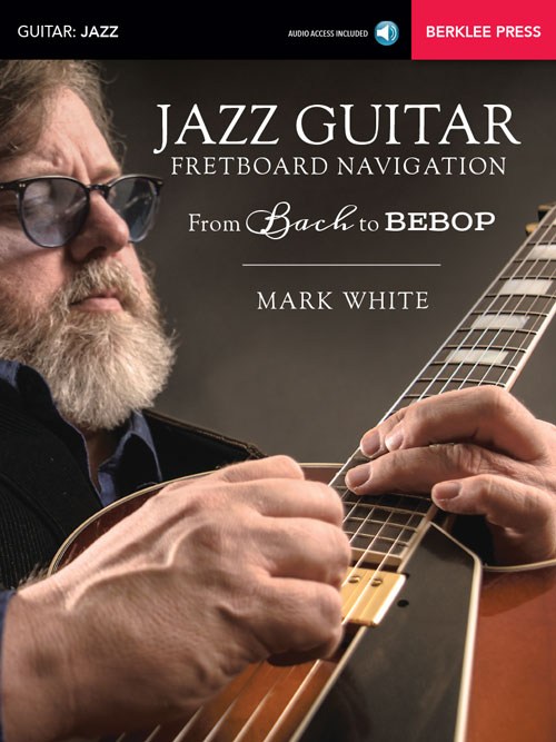 Mark White: Jazz Guitar Fretboard Navigation - From Bach To Bebop (Book/Online Audio)