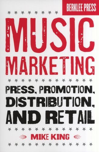 Mike King: Music Marketing - Press, Promotion, Distribution & Retail