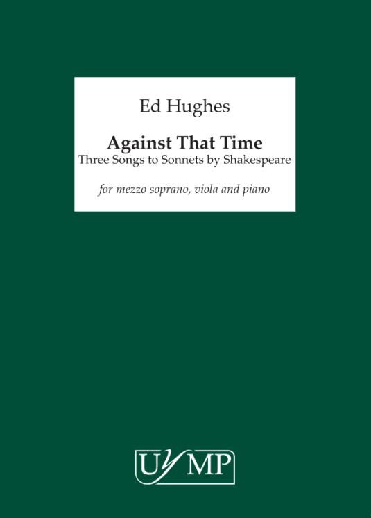 Ed Hughes: Against That Time - Three Songs To Sonnets By Shakespeare