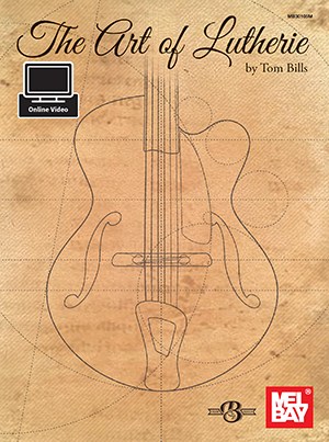 Tom Bills: The Art Of Lutherie (Book/Online Video)