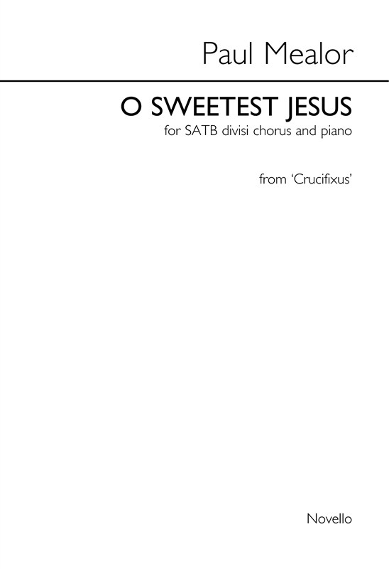 Paul Mealor: O Sweetest Jesus (Crucifixus) - SATB/Piano