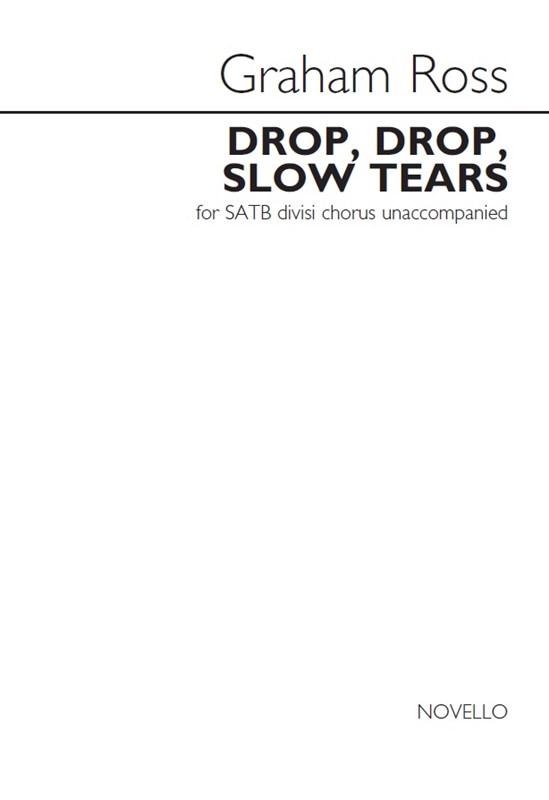Graham Ross: Drop, Drop, Slow Tears - For SATB Divisi Chorus Unaccompanied