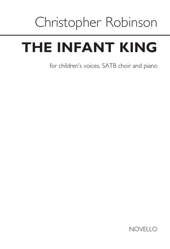 Christopher Robinson: The Infant King (Children's Voices/SATB/Piano)