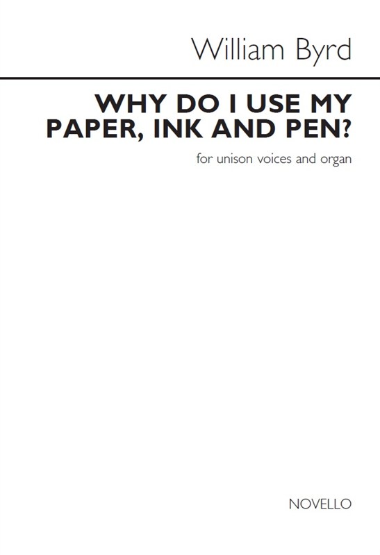 William Byrd: Why Do I Use My Paper, Ink And Pen?
