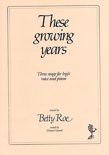 Betty Roe: These Growing Years - Three Songs (High Voice/Piano)