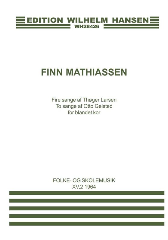 Finn Mathiassen: Fire Sange af Thoger Larsen To Sange af Otto Gelsted for Blandet Kor