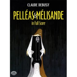 Claude Debussy: Pelleas Et Melisande In Full Score