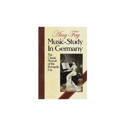 Amy Fay: Music-Study In Germany - The Classic Memoir Of The Romantic Era