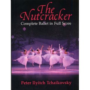 Pyotr Ilyich Tchaikovsky: The Nutcracker (Complete Ballet In Full Score)
