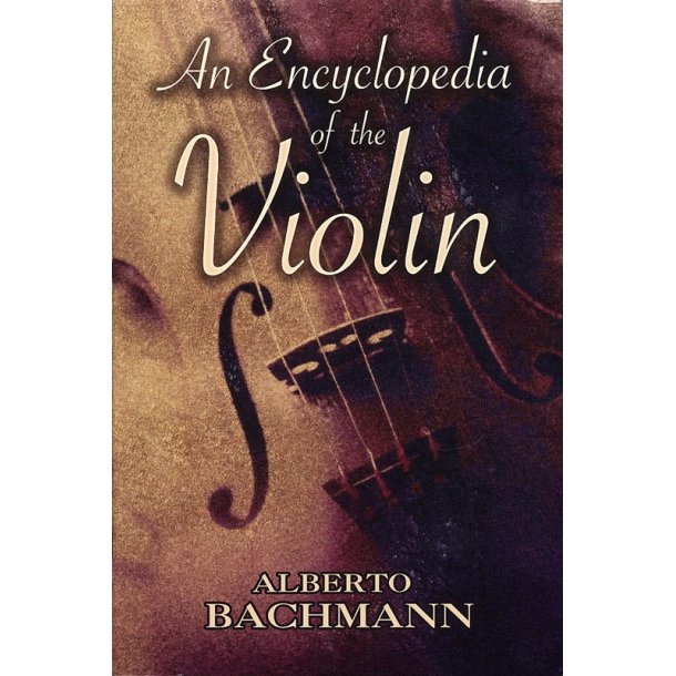 Alberto Bachmann: An Encyclopedia of the Violin