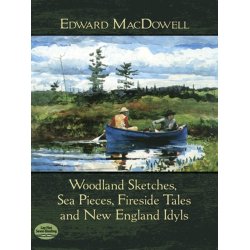 Edward MacDowell: Woodland Sketches, Sea Pieces, Fireside Tales And New England Idyls