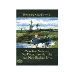 Edward MacDowell: Woodland Sketches, Sea Pieces, Fireside Tales And New England Idyls