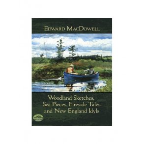 Edward MacDowell: Woodland Sketches, Sea Pieces, Fireside Tales And New England Idyls