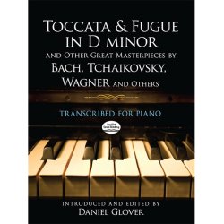 Toccata And Fugue In D minor And Other Great Masterpieces By Bach, Tchaikovsky, Wagner And Others: Transcribed For Piano
