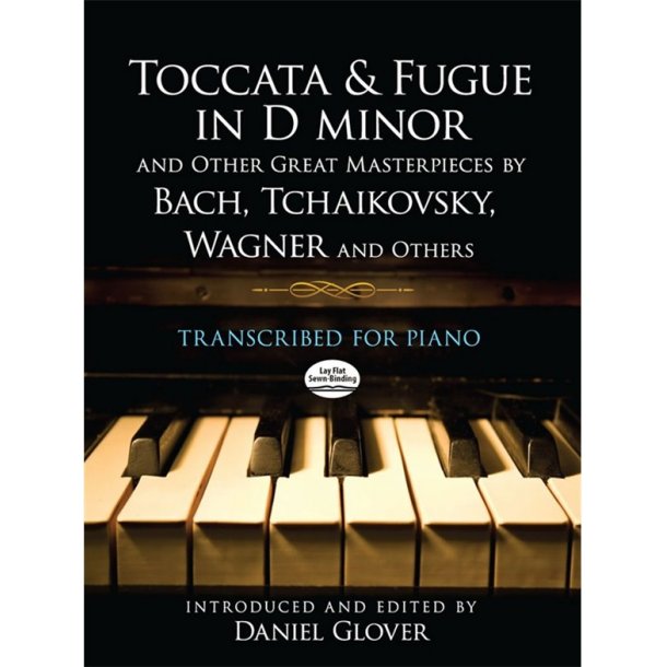 Toccata And Fugue In D minor And Other Great Masterpieces By Bach, Tchaikovsky, Wagner And Others: Transcribed For Piano