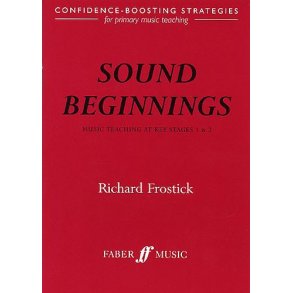 Richard Frostick: Sound Beginnings - Music Teaching KS1 And KS2