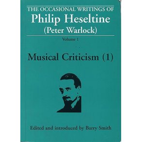 The Occasional Writings Of Philip Heseltine (Peter Warlock): Volume 1 Musical Criticism (1)